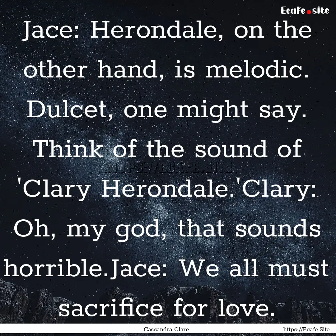 Jace: Herondale, on the other hand, is melodic..... : Quote by Cassandra Clare