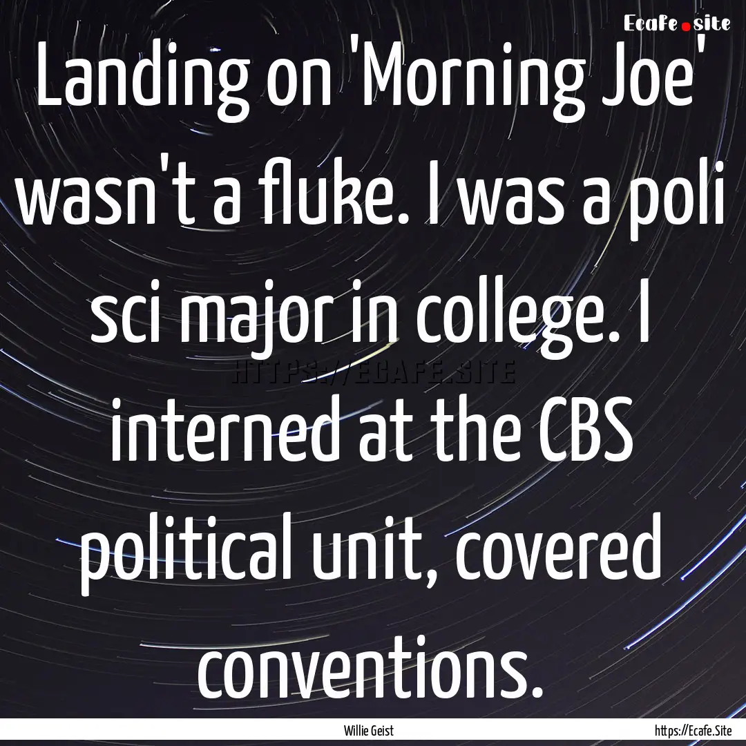 Landing on 'Morning Joe' wasn't a fluke..... : Quote by Willie Geist