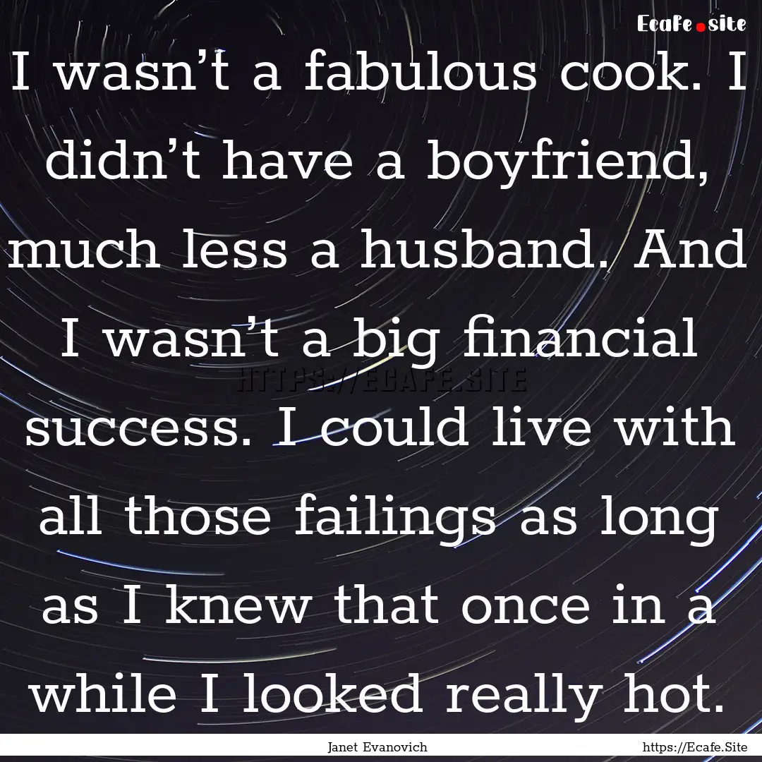 I wasn’t a fabulous cook. I didn’t have.... : Quote by Janet Evanovich