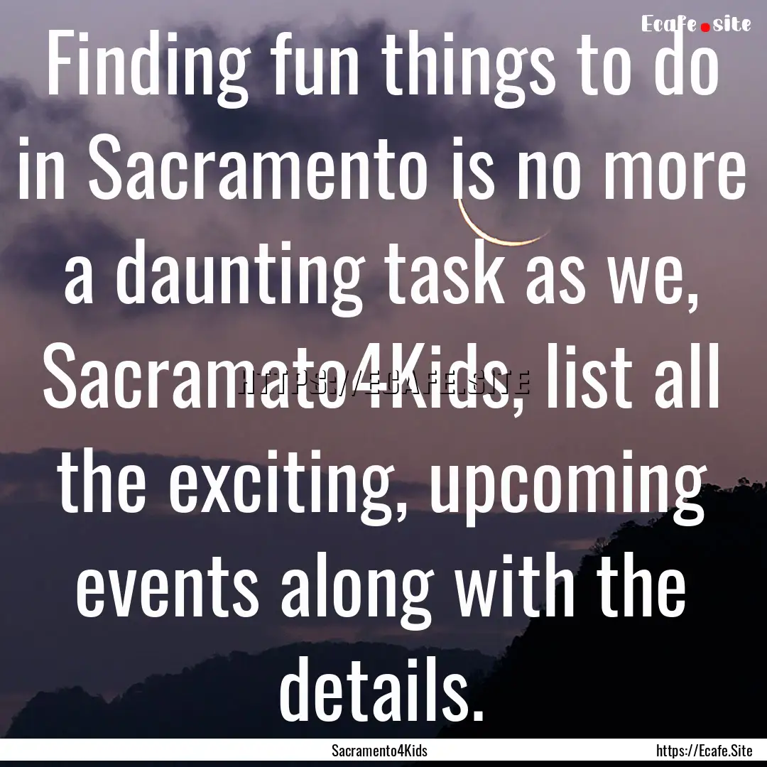 Finding fun things to do in Sacramento is.... : Quote by Sacramento4Kids