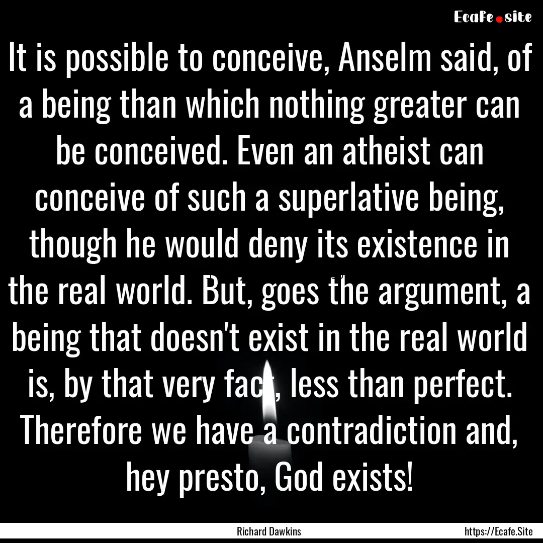 It is possible to conceive, Anselm said,.... : Quote by Richard Dawkins