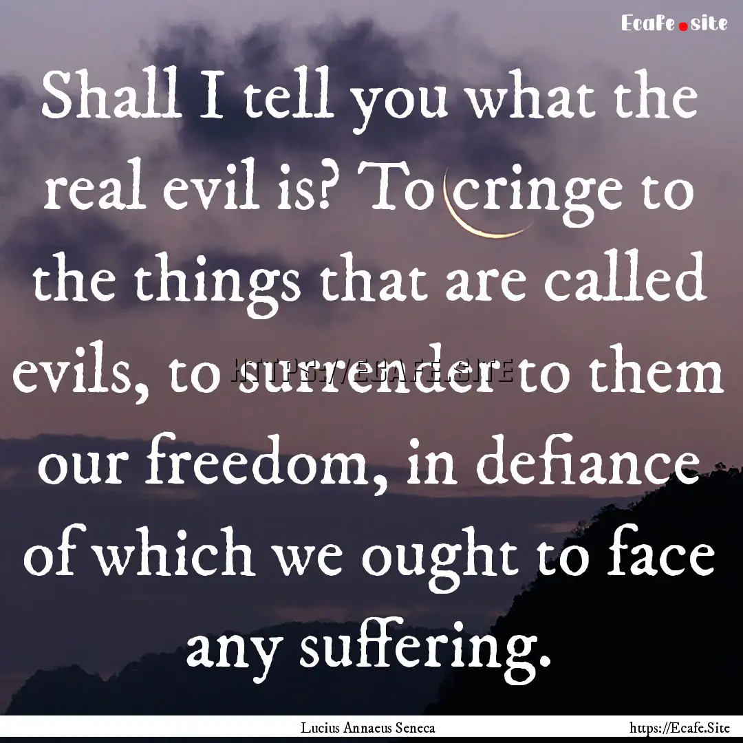 Shall I tell you what the real evil is? To.... : Quote by Lucius Annaeus Seneca