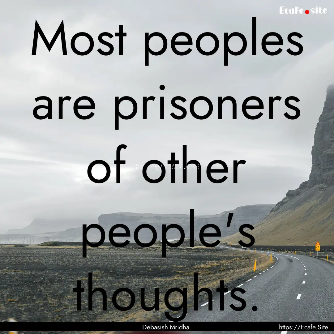 Most peoples are prisoners of other people's.... : Quote by Debasish Mridha