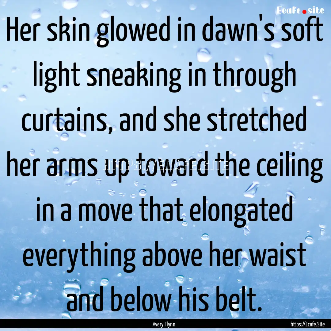 Her skin glowed in dawn's soft light sneaking.... : Quote by Avery Flynn