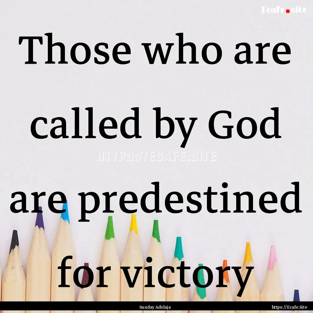 Those who are called by God are predestined.... : Quote by Sunday Adelaja