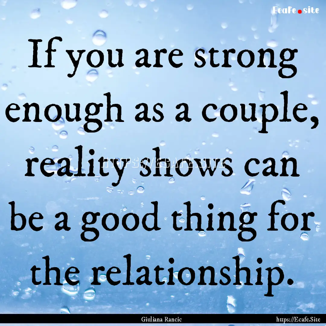 If you are strong enough as a couple, reality.... : Quote by Giuliana Rancic