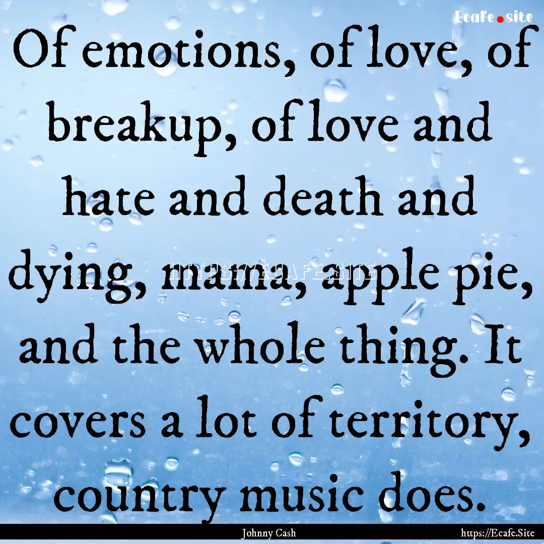 Of emotions, of love, of breakup, of love.... : Quote by Johnny Cash