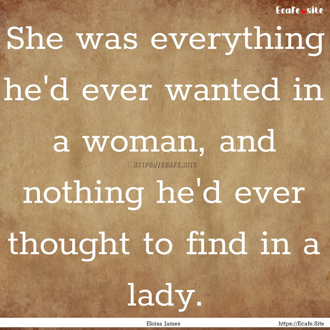 She was everything he'd ever wanted in a.... : Quote by Eloisa James