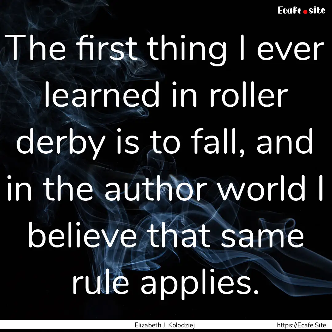 The first thing I ever learned in roller.... : Quote by Elizabeth J. Kolodziej