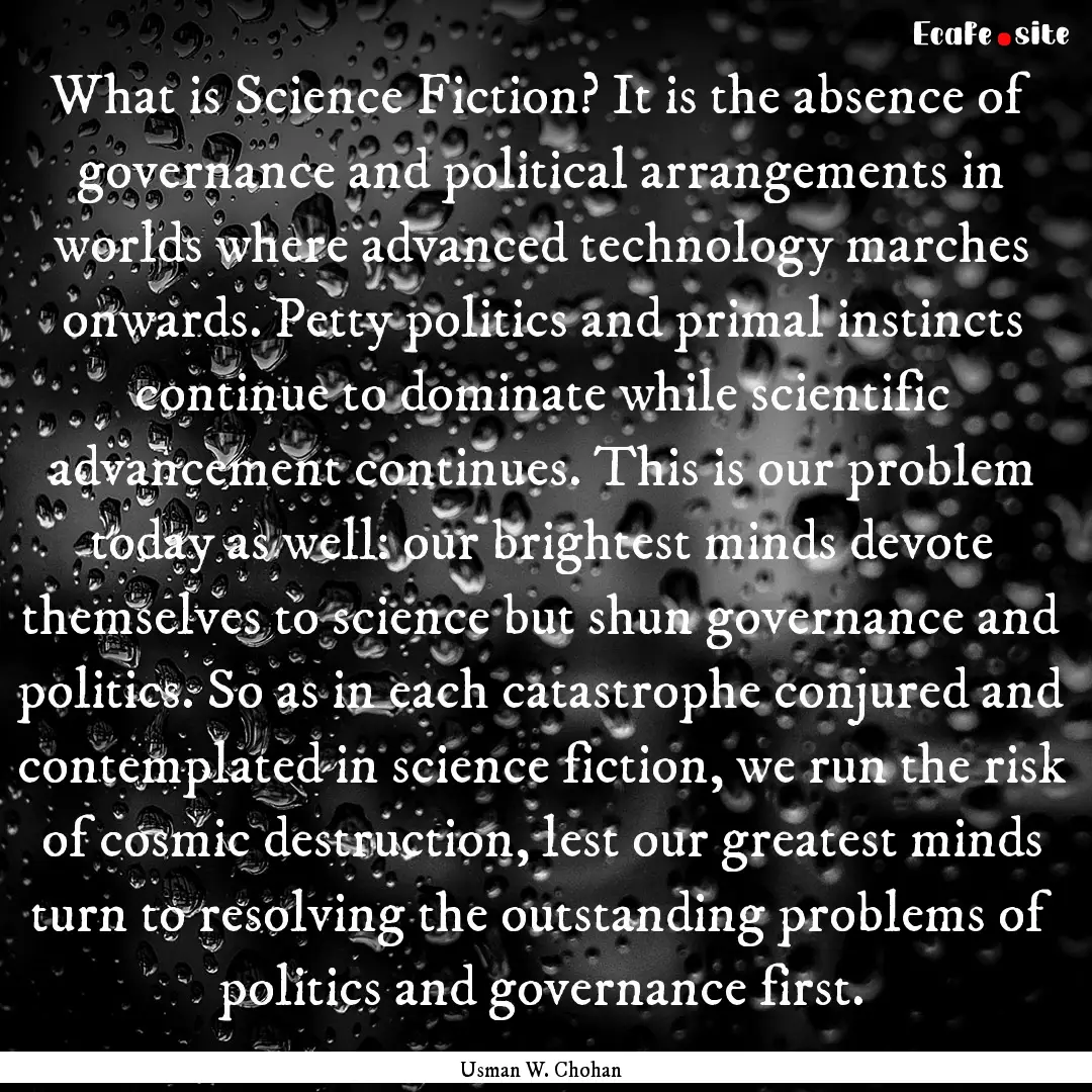 What is Science Fiction? It is the absence.... : Quote by Usman W. Chohan