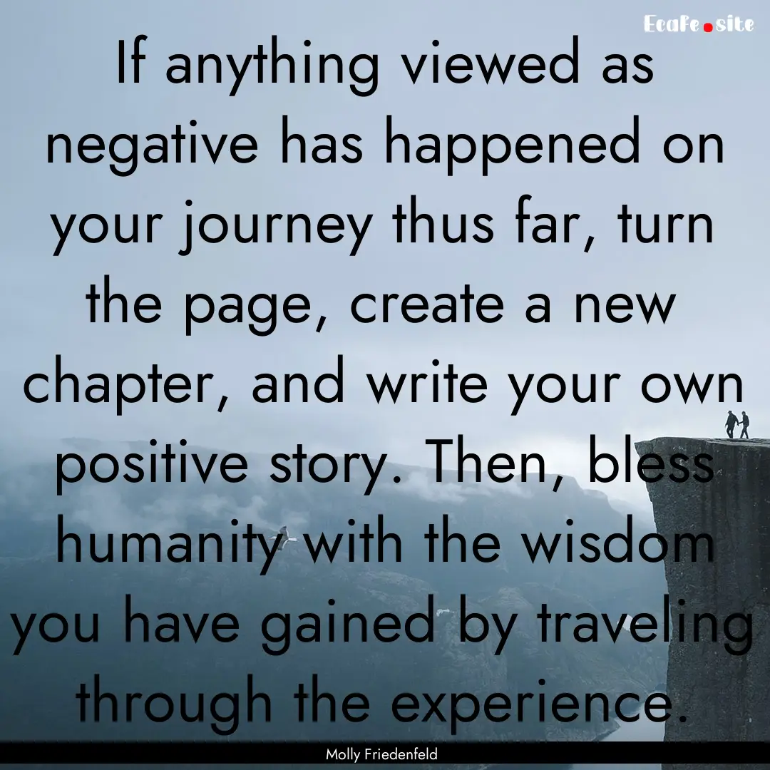 If anything viewed as negative has happened.... : Quote by Molly Friedenfeld