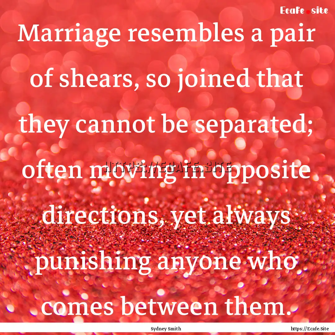 Marriage resembles a pair of shears, so joined.... : Quote by Sydney Smith