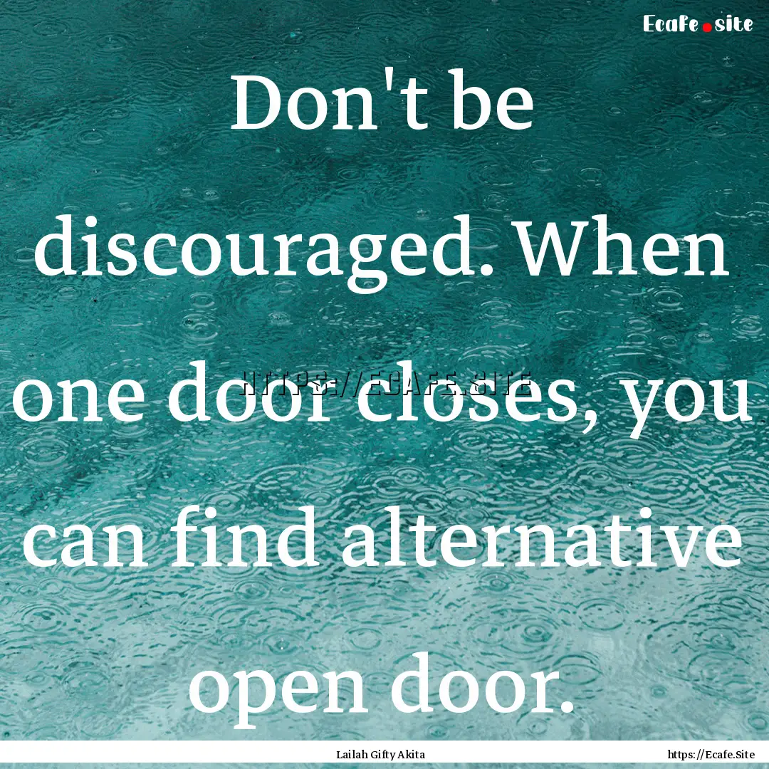 Don't be discouraged. When one door closes,.... : Quote by Lailah Gifty Akita