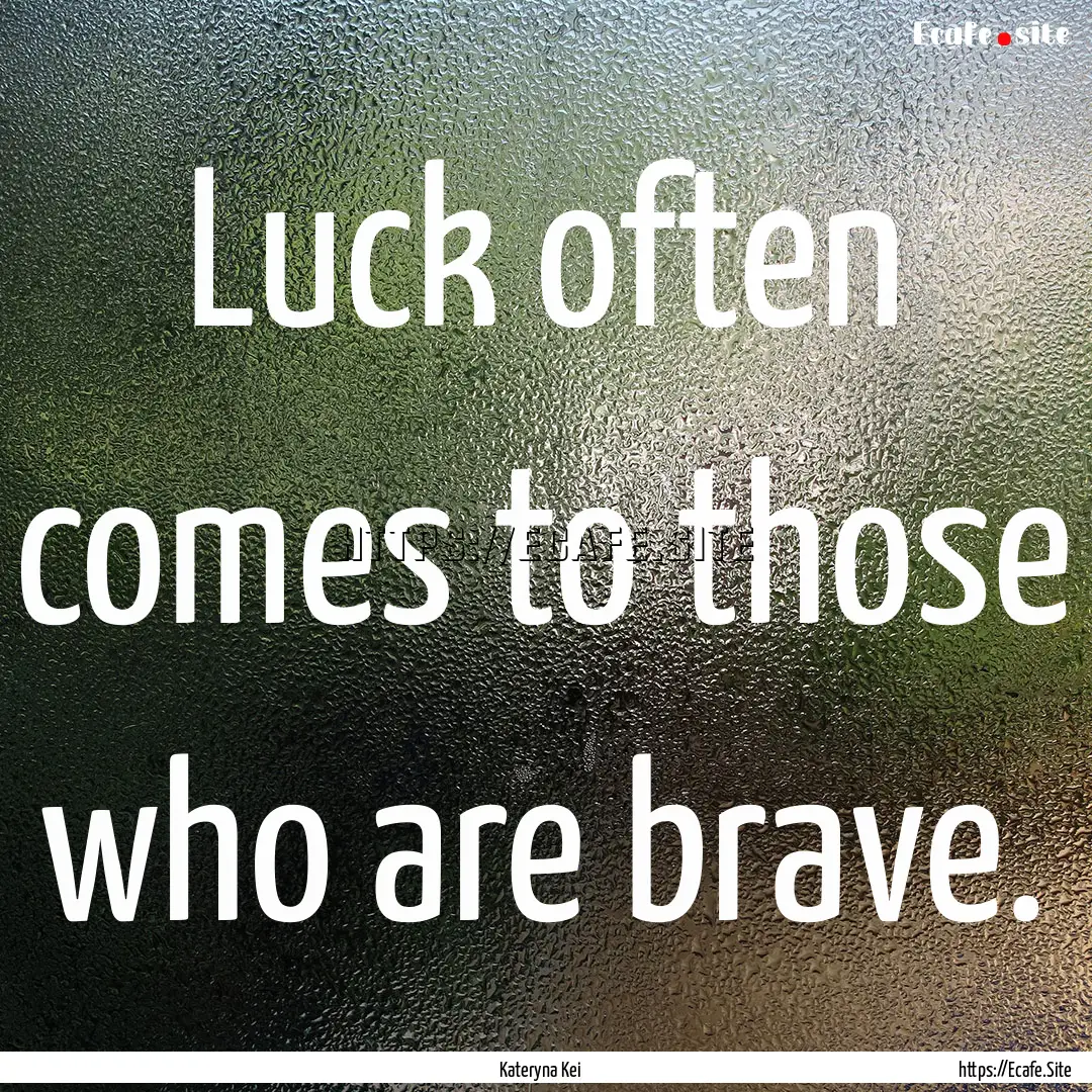 Luck often comes to those who are brave. : Quote by Kateryna Kei