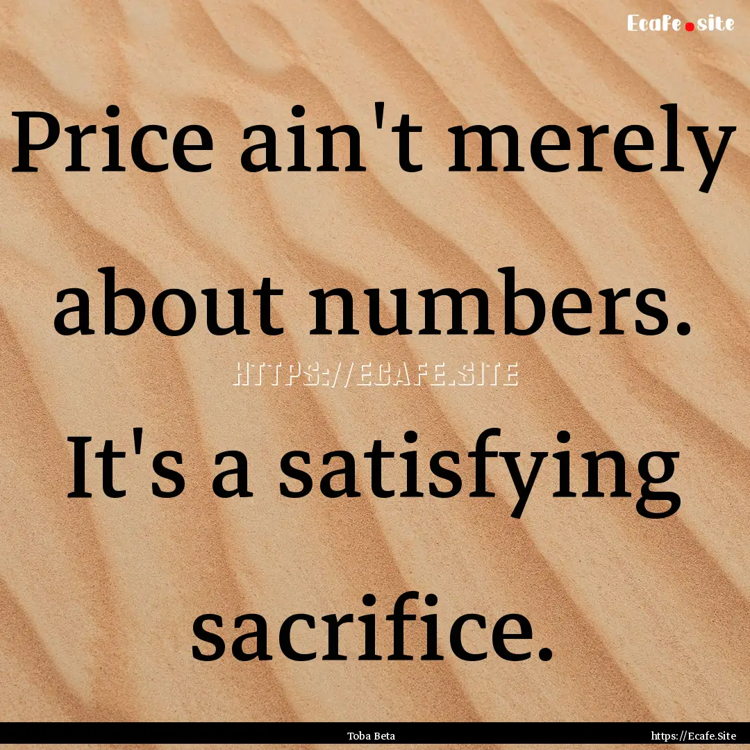 Price ain't merely about numbers. It's a.... : Quote by Toba Beta