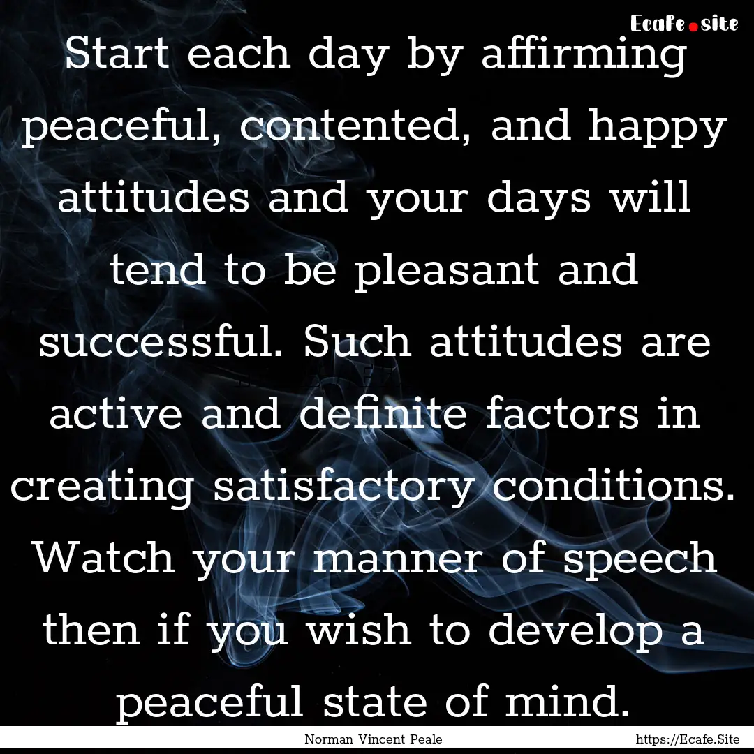 Start each day by affirming peaceful, contented,.... : Quote by Norman Vincent Peale