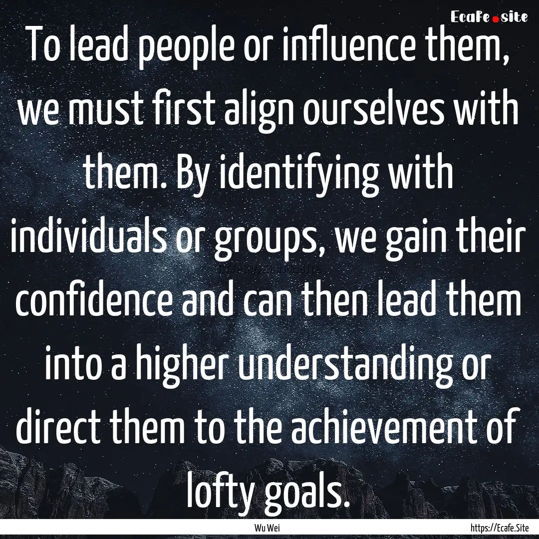 To lead people or influence them, we must.... : Quote by Wu Wei