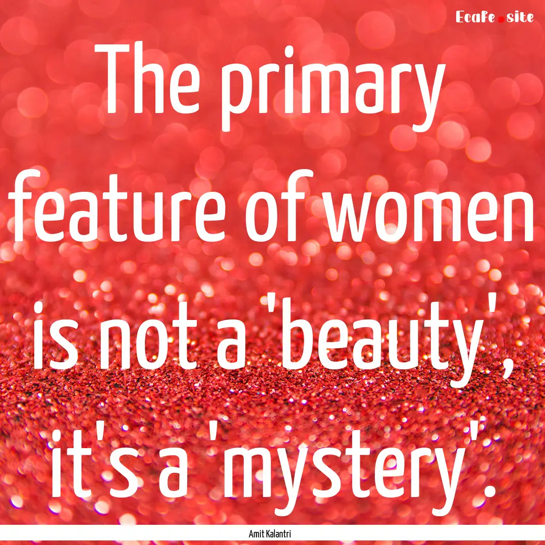 The primary feature of women is not a 'beauty',.... : Quote by Amit Kalantri