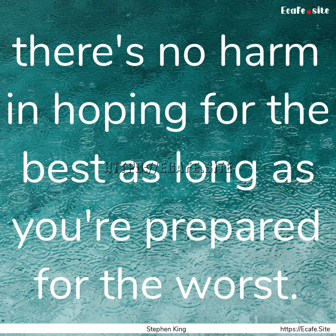 there's no harm in hoping for the best as.... : Quote by Stephen King