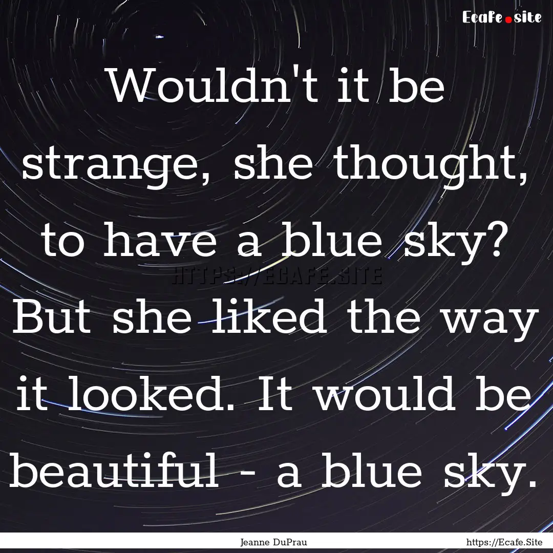 Wouldn't it be strange, she thought, to have.... : Quote by Jeanne DuPrau