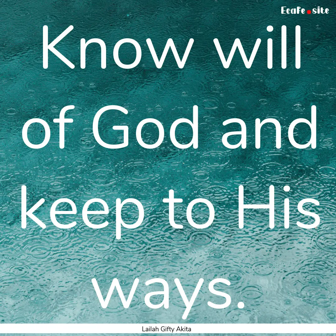 Know will of God and keep to His ways. : Quote by Lailah Gifty Akita