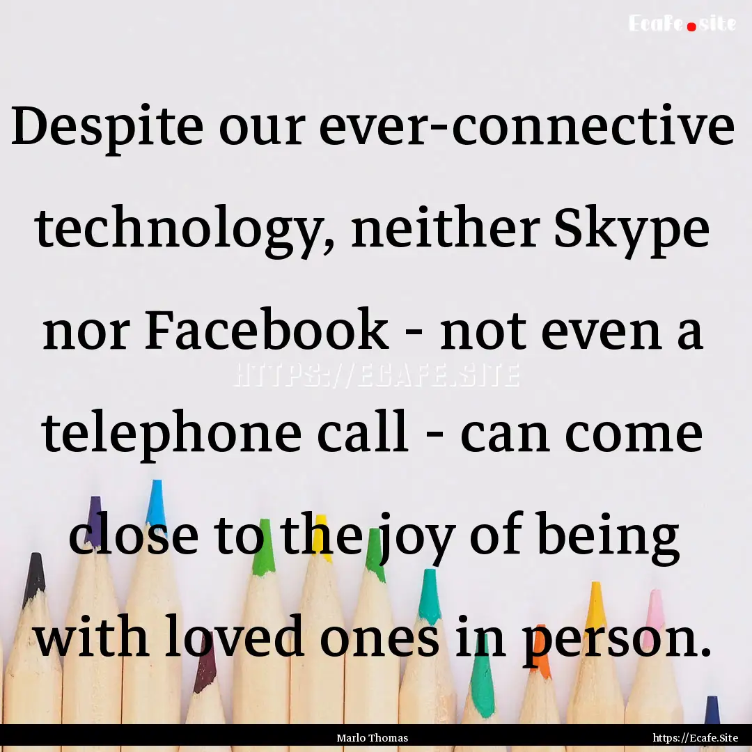 Despite our ever-connective technology, neither.... : Quote by Marlo Thomas