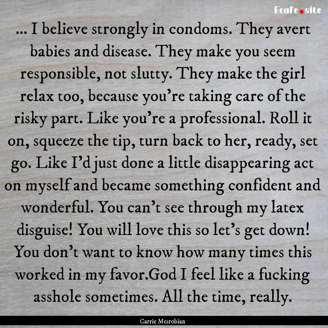 ... I believe strongly in condoms. They avert.... : Quote by Carrie Mesrobian