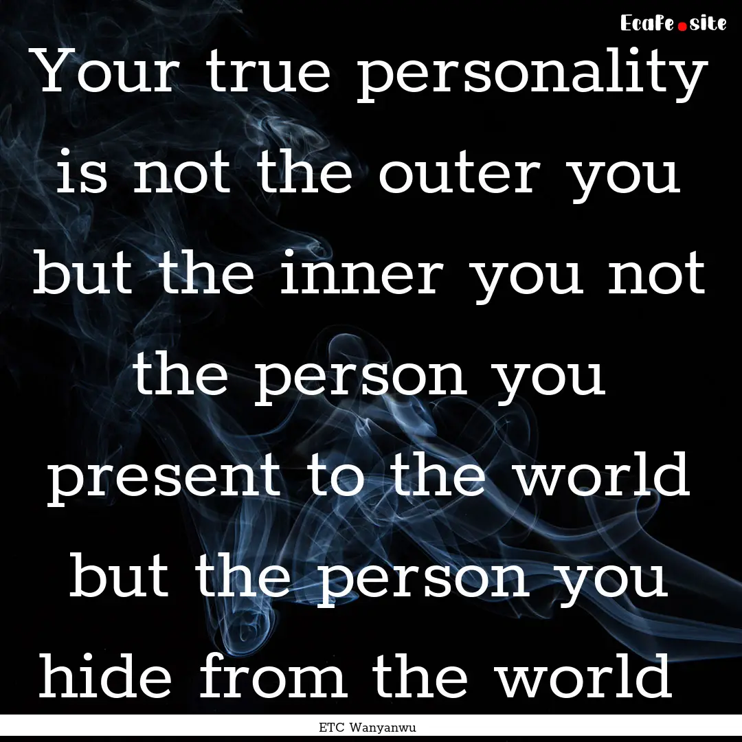 Your true personality is not the outer you.... : Quote by ETC Wanyanwu