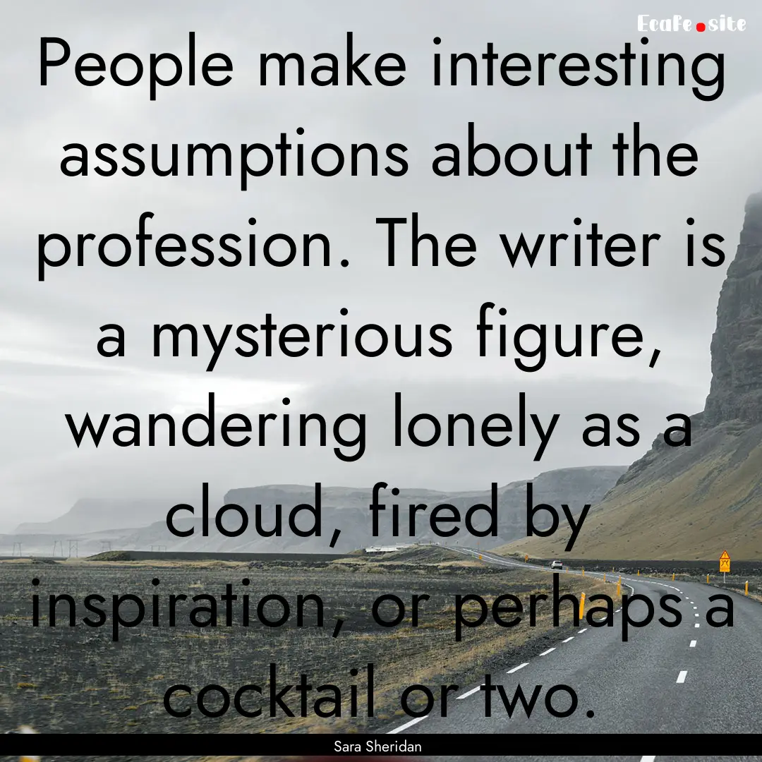 People make interesting assumptions about.... : Quote by Sara Sheridan