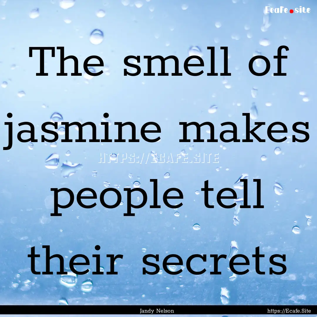 The smell of jasmine makes people tell their.... : Quote by Jandy Nelson