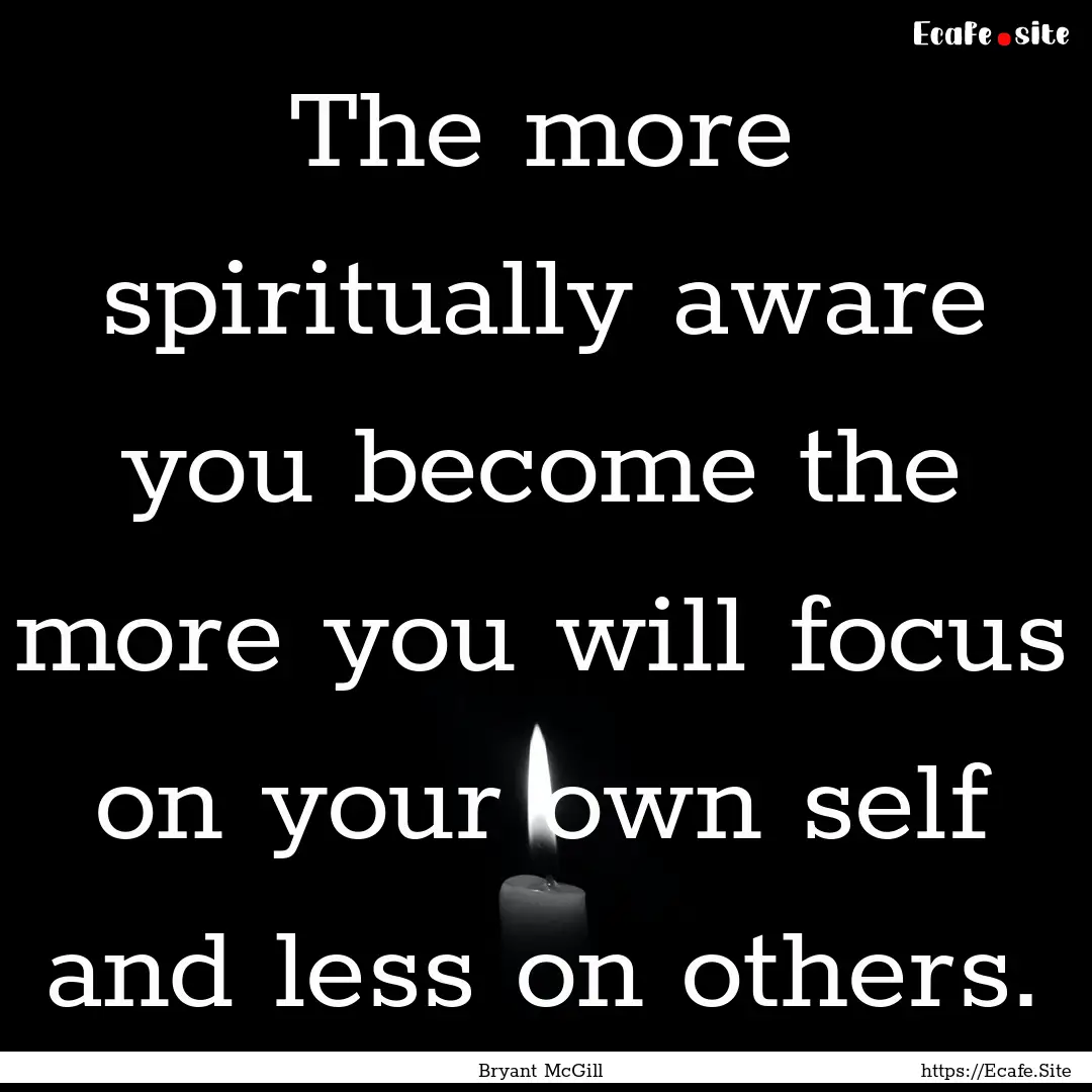 The more spiritually aware you become the.... : Quote by Bryant McGill