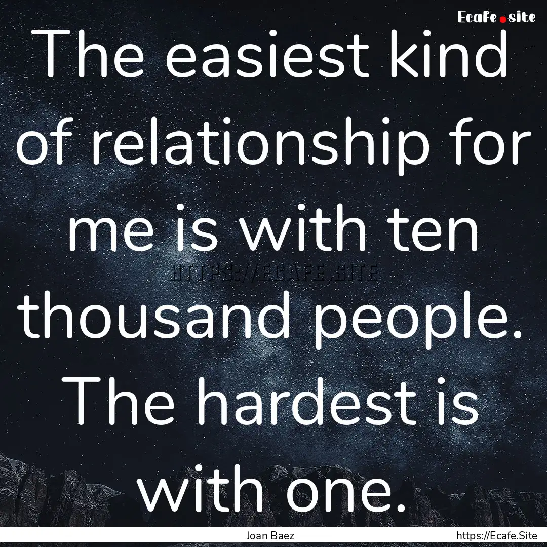 The easiest kind of relationship for me is.... : Quote by Joan Baez