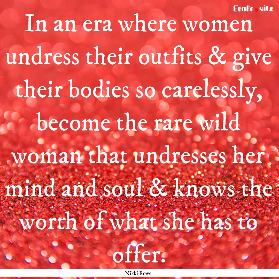 In an era where women undress their outfits.... : Quote by Nikki Rowe