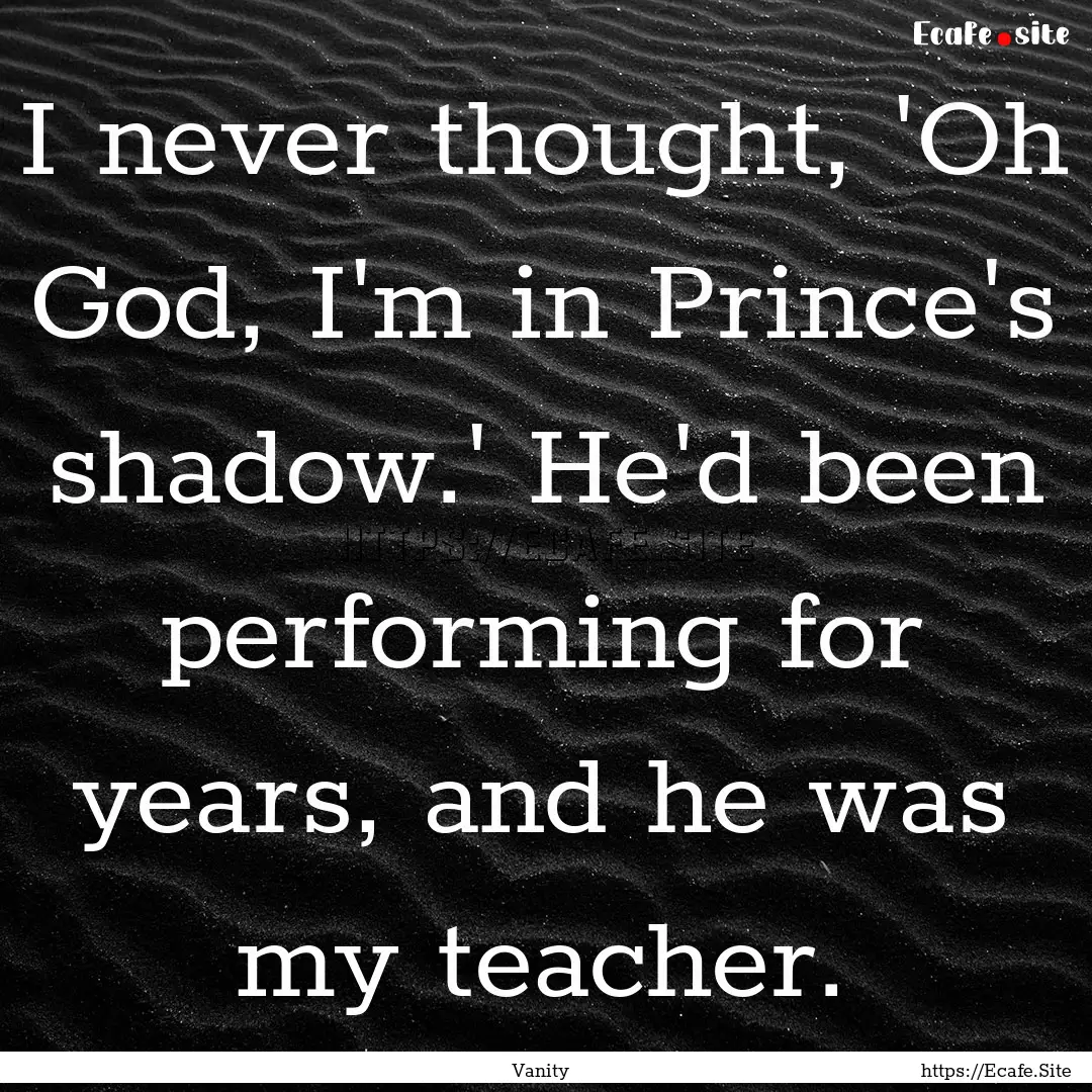 I never thought, 'Oh God, I'm in Prince's.... : Quote by Vanity