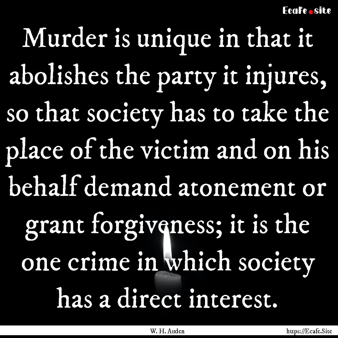 Murder is unique in that it abolishes the.... : Quote by W. H. Auden