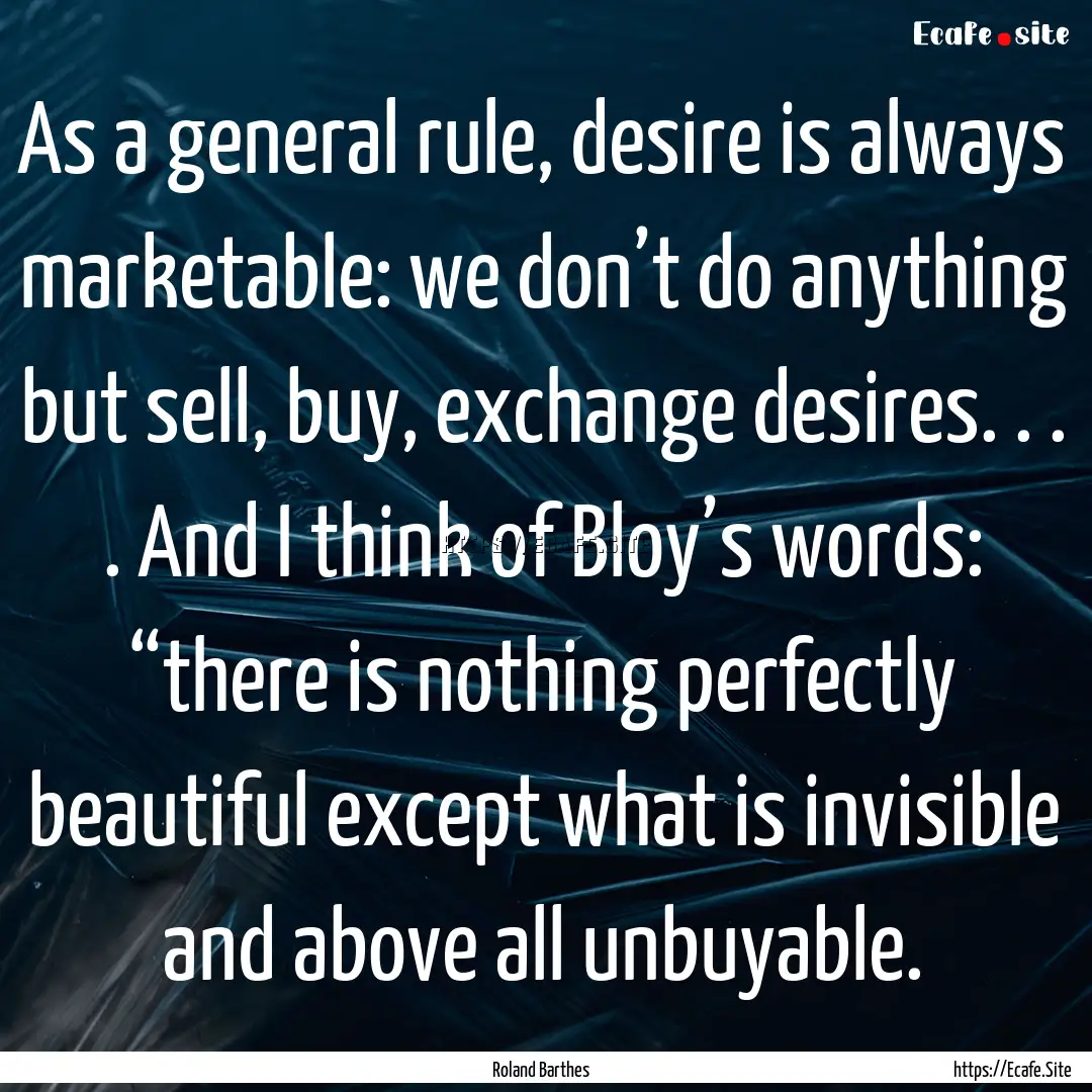 As a general rule, desire is always marketable:.... : Quote by Roland Barthes