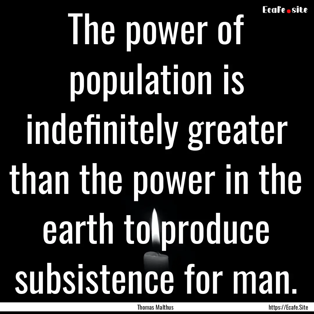 The power of population is indefinitely greater.... : Quote by Thomas Malthus