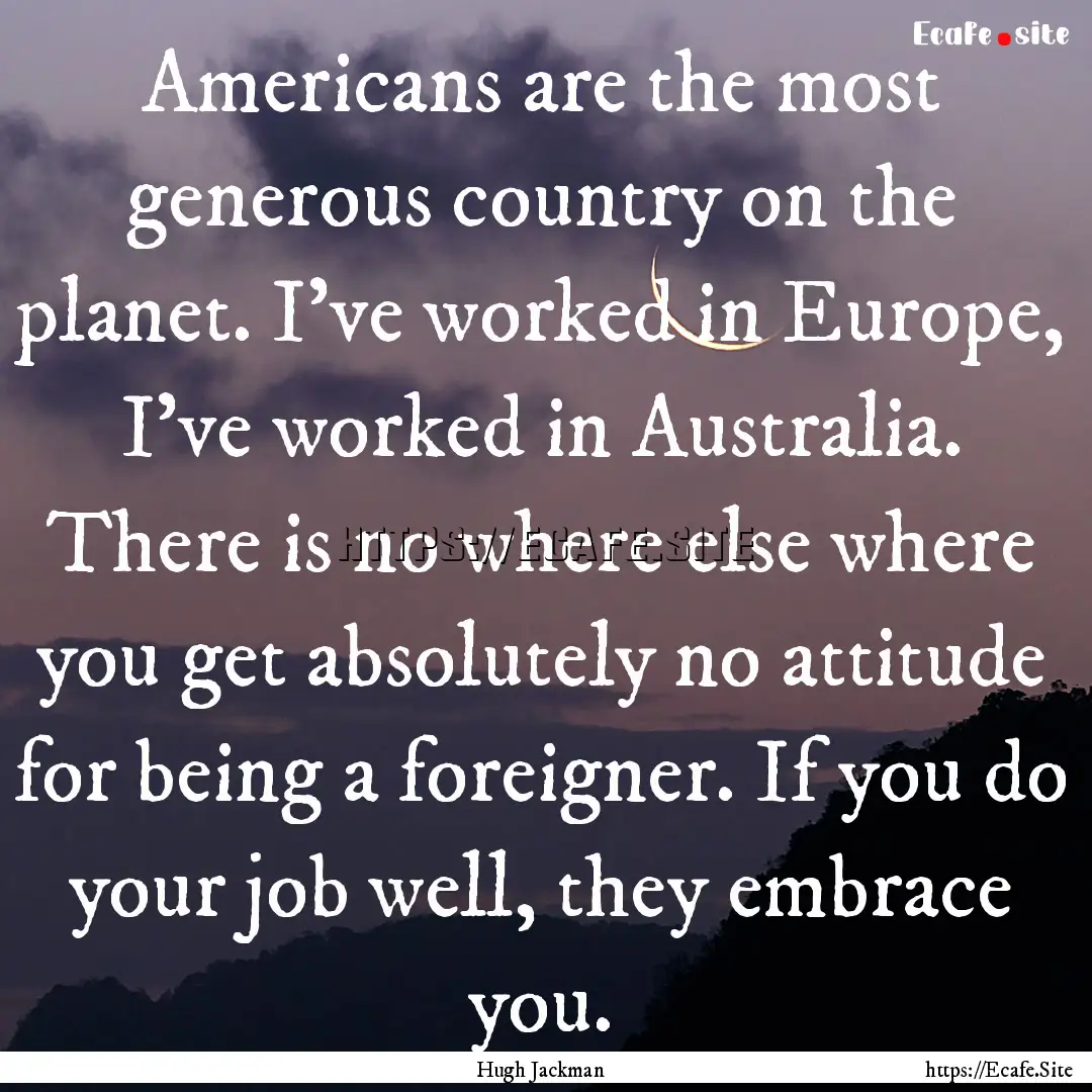 Americans are the most generous country on.... : Quote by Hugh Jackman