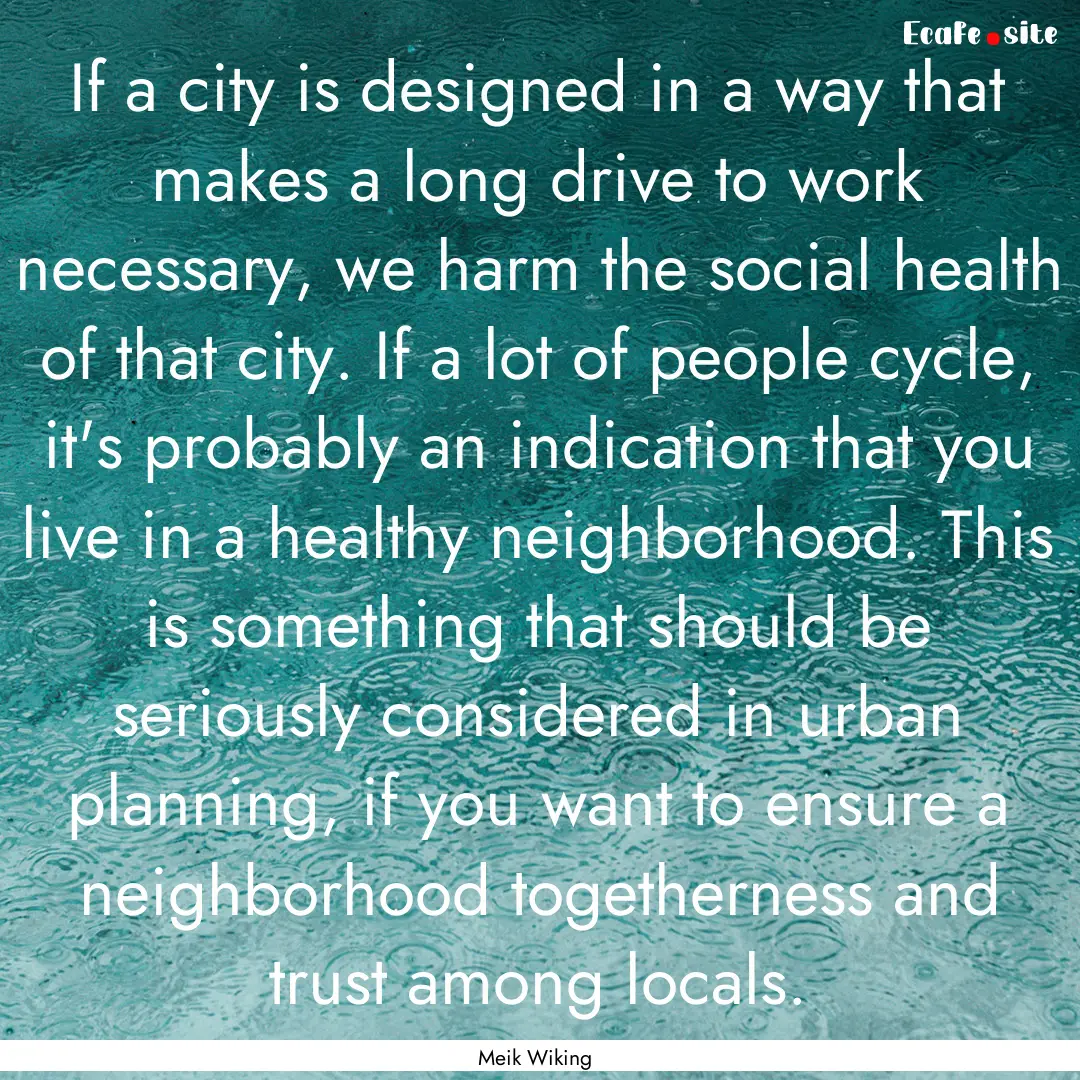 If a city is designed in a way that makes.... : Quote by Meik Wiking