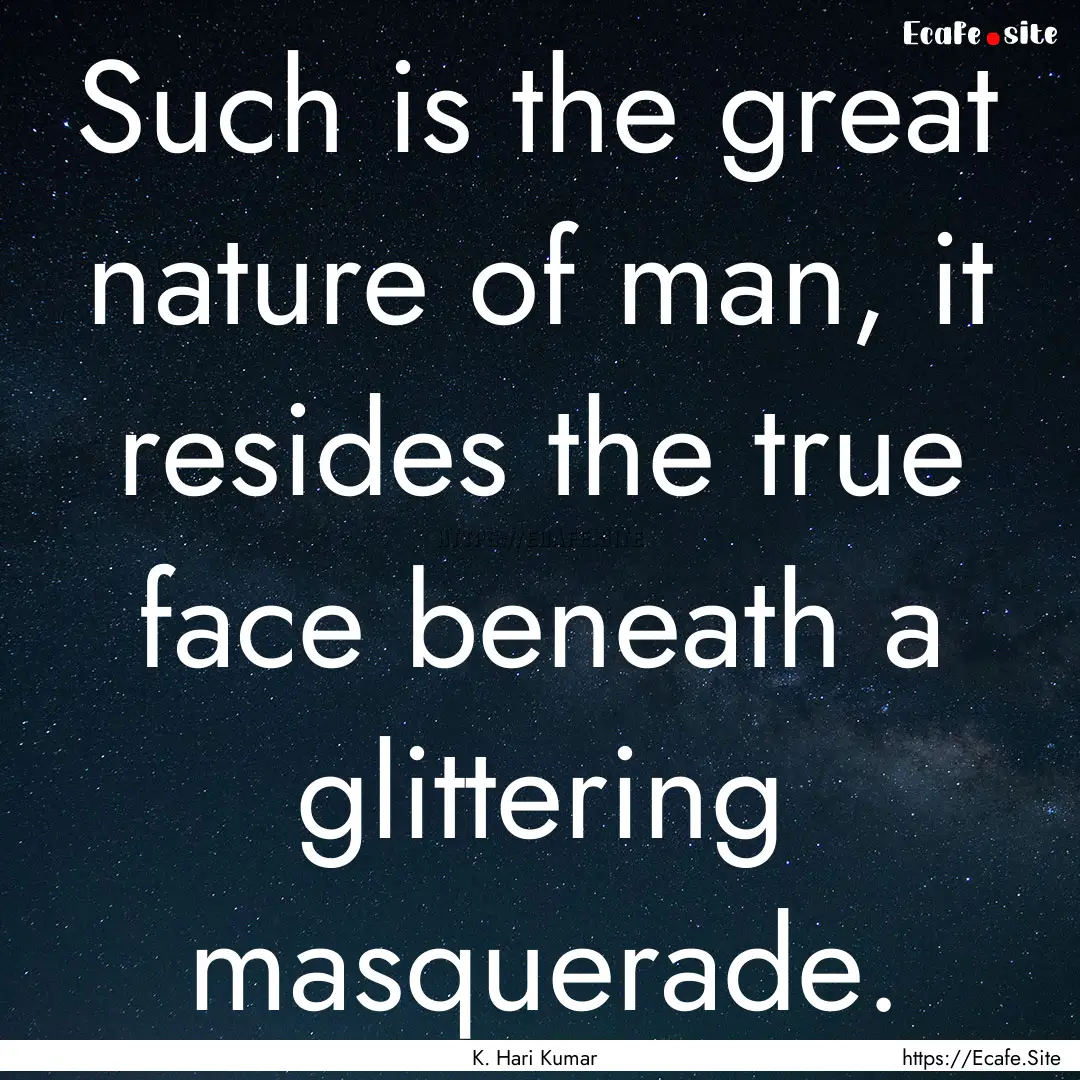 Such is the great nature of man, it resides.... : Quote by K. Hari Kumar