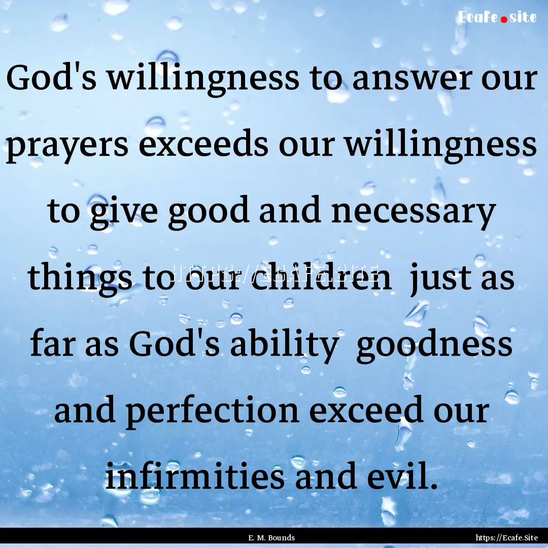 God's willingness to answer our prayers exceeds.... : Quote by E. M. Bounds