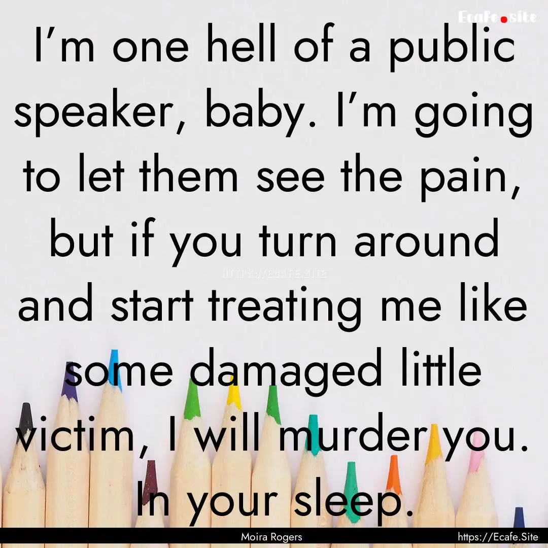 I’m one hell of a public speaker, baby..... : Quote by Moira Rogers