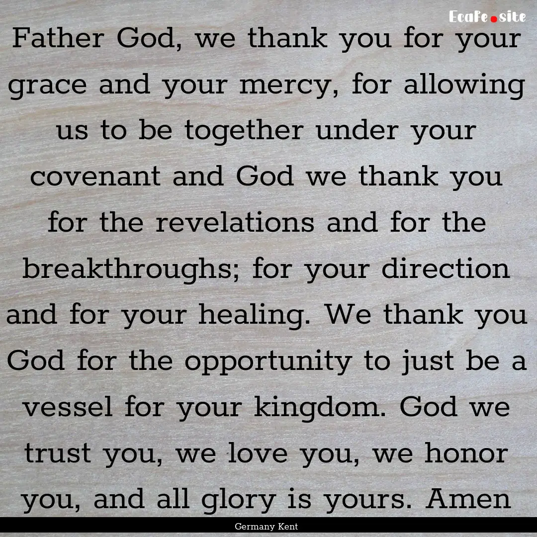 Father God, we thank you for your grace and.... : Quote by Germany Kent