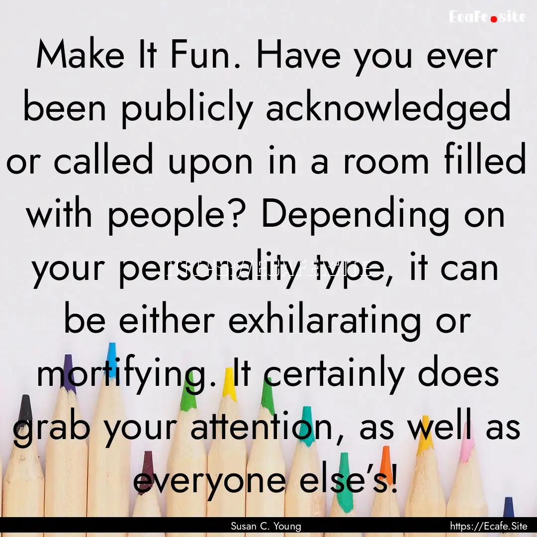 Make It Fun. Have you ever been publicly.... : Quote by Susan C. Young