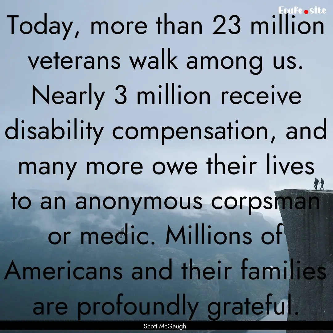 Today, more than 23 million veterans walk.... : Quote by Scott McGaugh