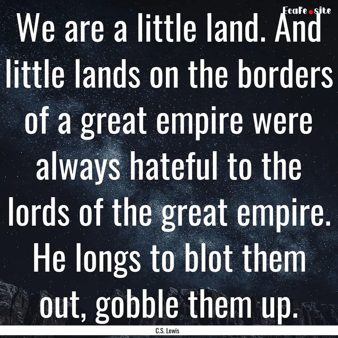 We are a little land. And little lands on.... : Quote by C.S. Lewis