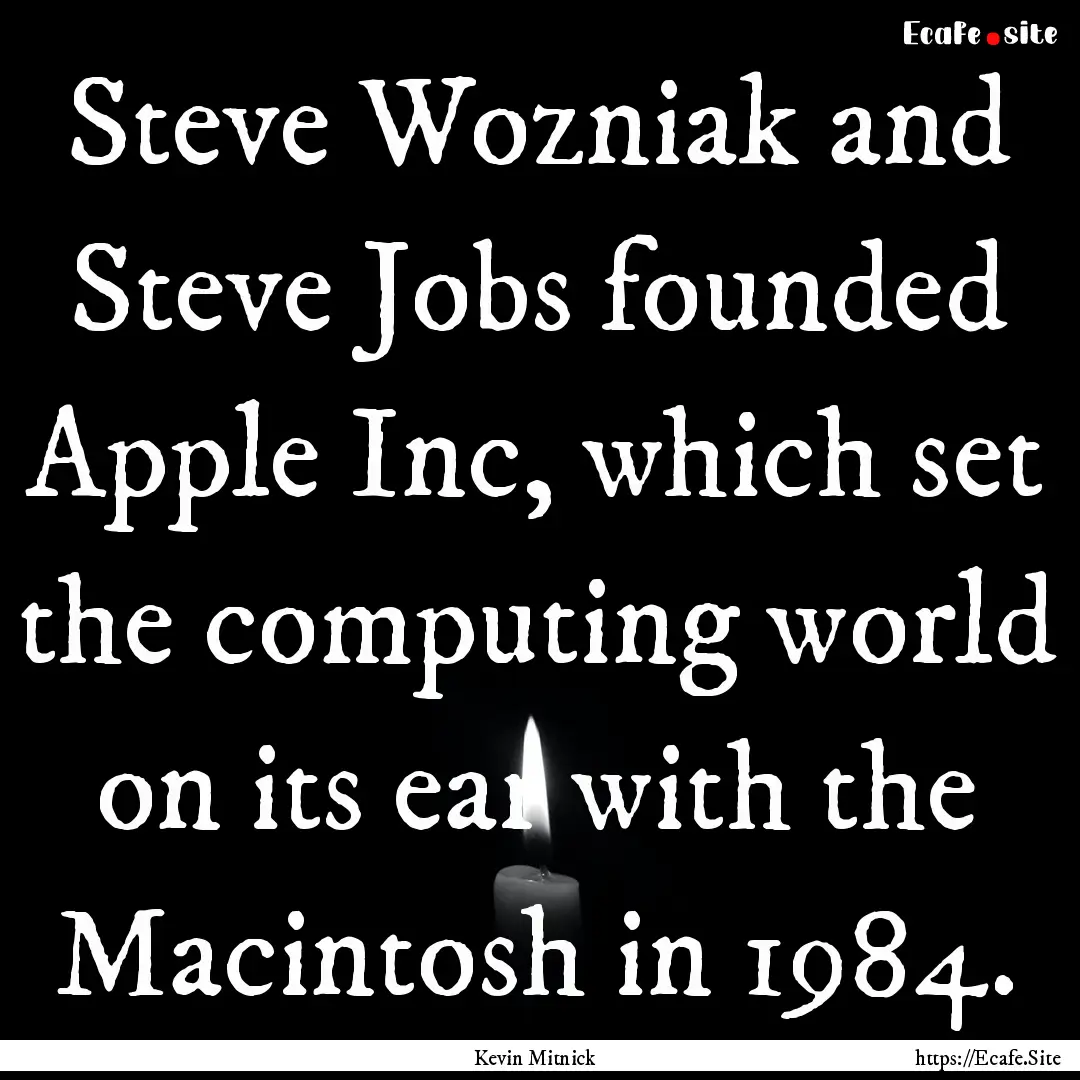 Steve Wozniak and Steve Jobs founded Apple.... : Quote by Kevin Mitnick