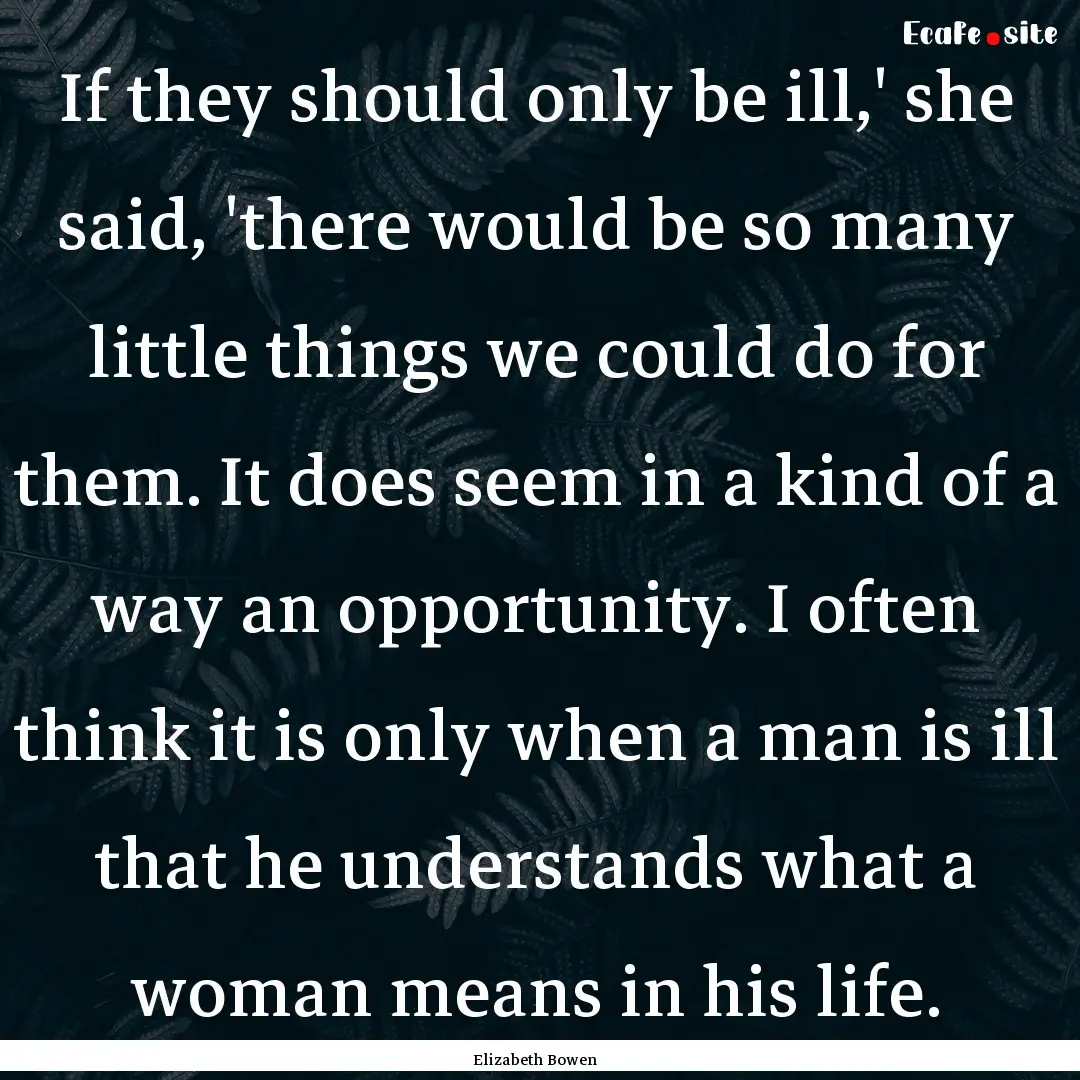 If they should only be ill,' she said, 'there.... : Quote by Elizabeth Bowen