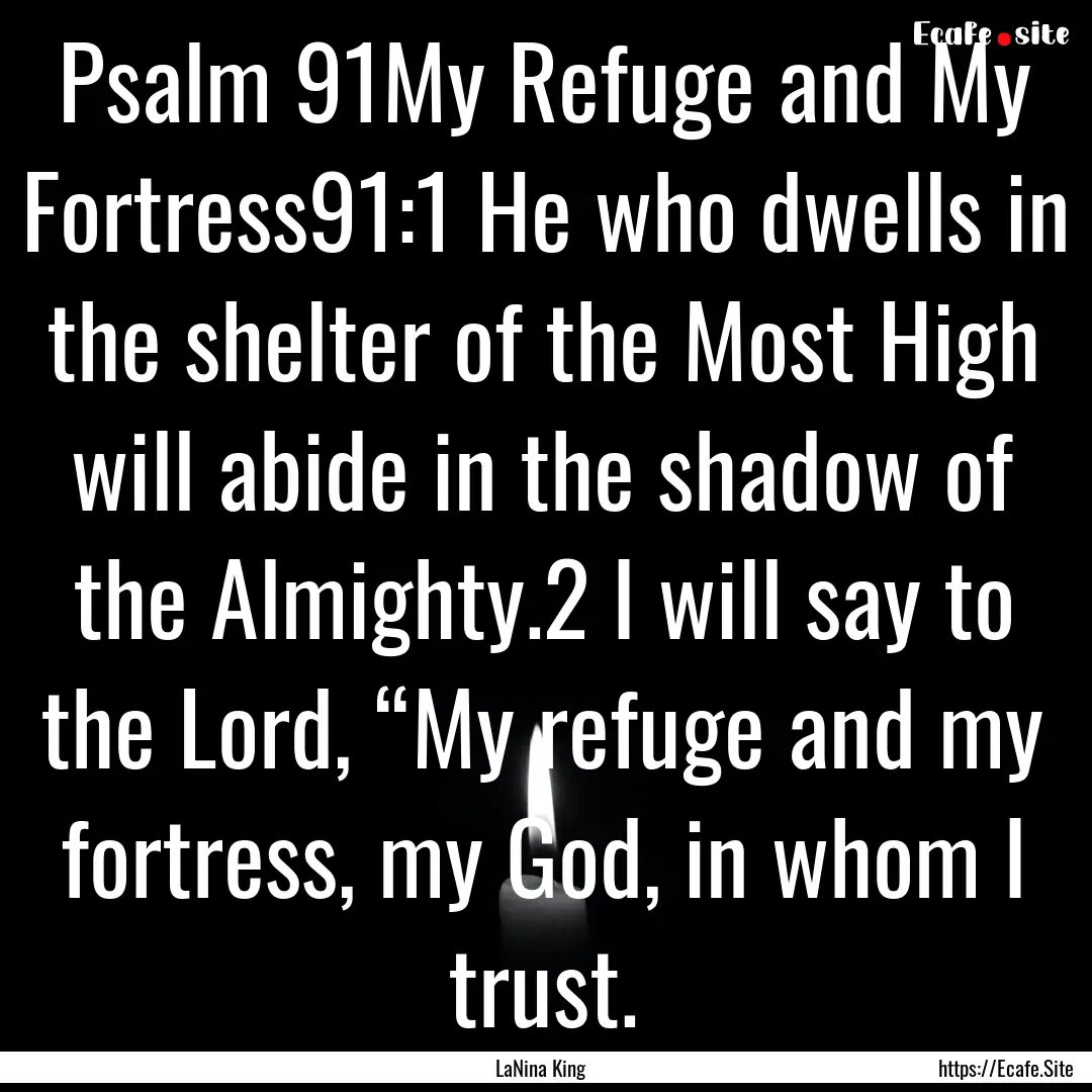 Psalm 91My Refuge and My Fortress91:1 He.... : Quote by LaNina King