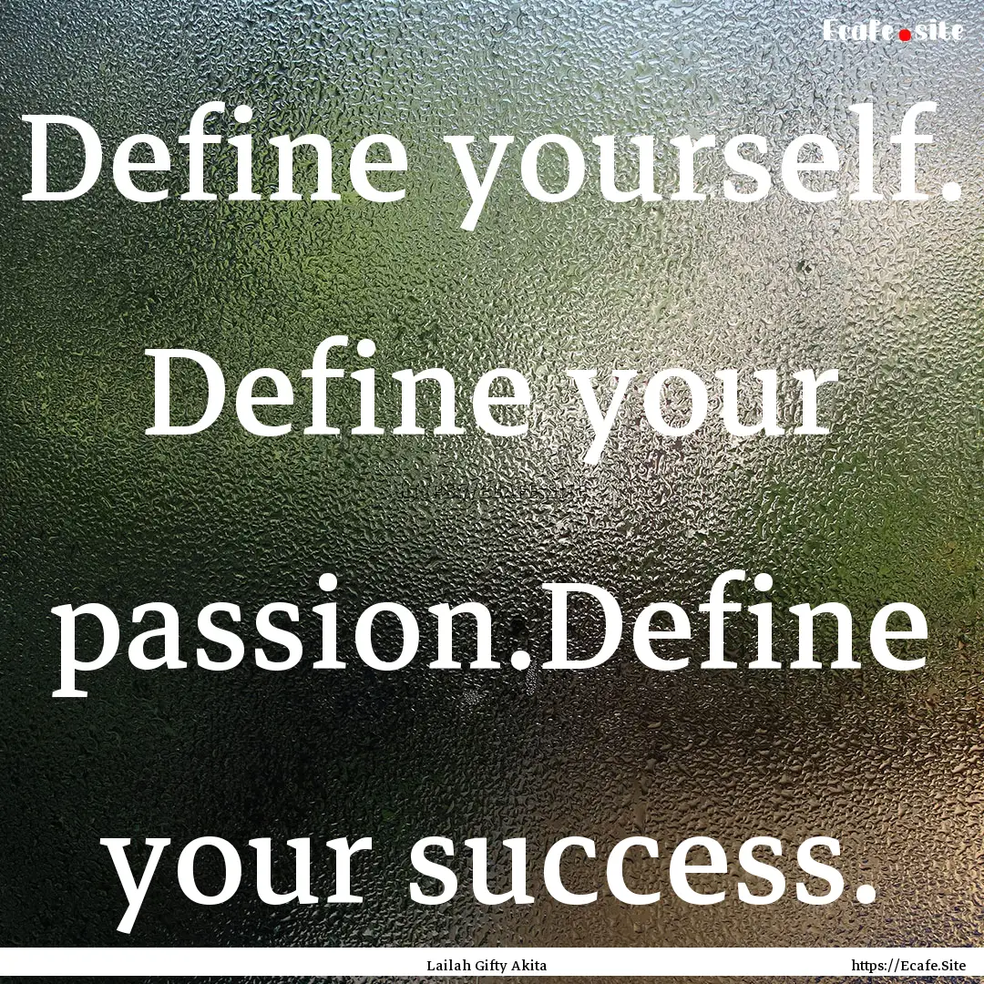 Define yourself. Define your passion.Define.... : Quote by Lailah Gifty Akita